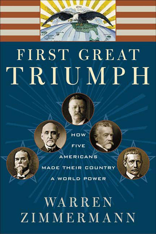 First Great Triumph: How Five Americans Made Their Country a World Power - 5498