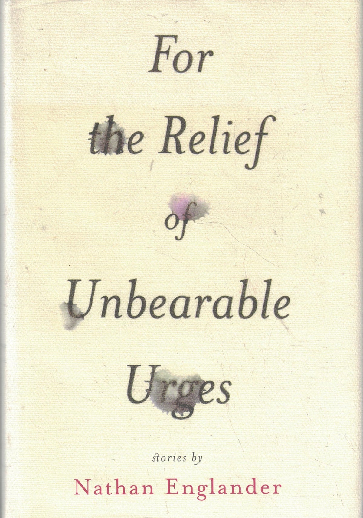 For the Relief of Unbearable Urges: Stories