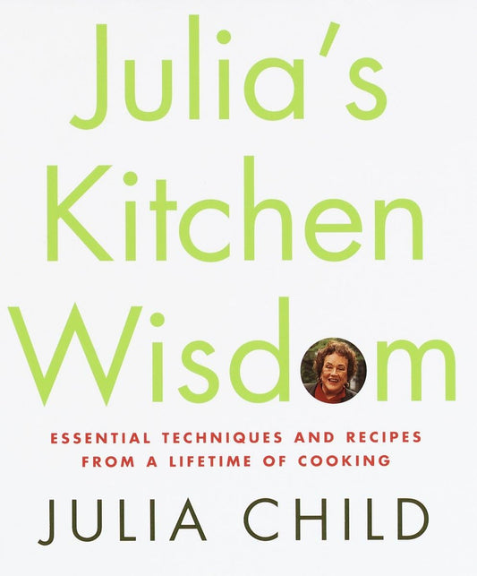 Julia's Kitchen Wisdom: Essential Techniques and Recipes from a Lifetime of Cooking - 5209