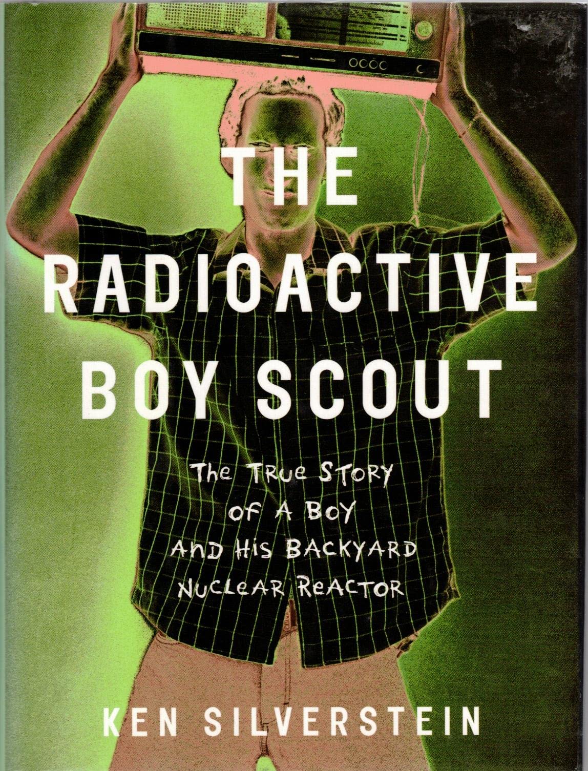 The Radioactive Boy Scout: The True Story of a Boy and His Backyard Nuclear Reactor