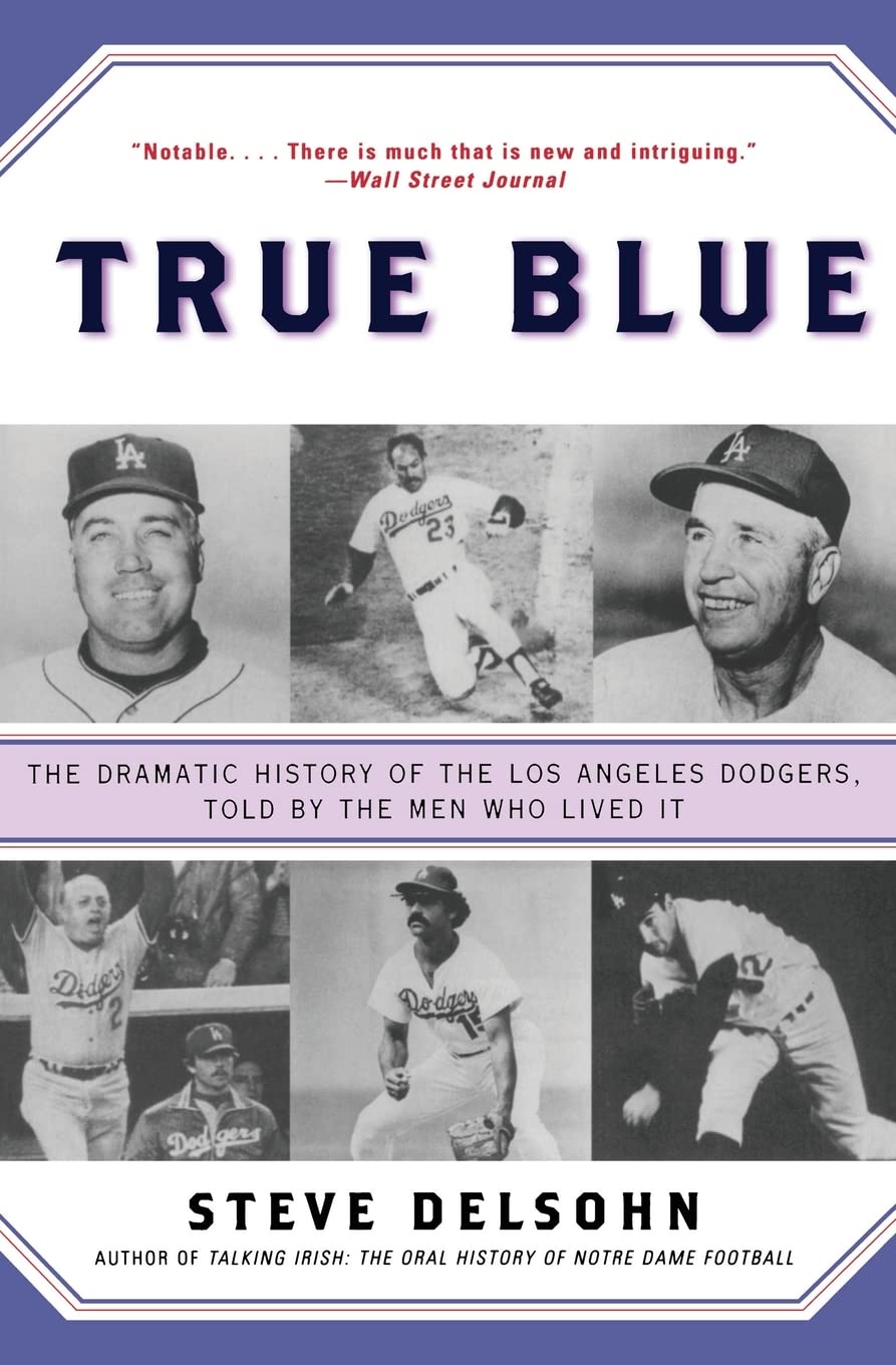 True Blue: The Dramatic History of the Los Angeles Dodgers, Told by the Men Who Lived It – The Insider's Oral History of Five Championships and Fifty Years