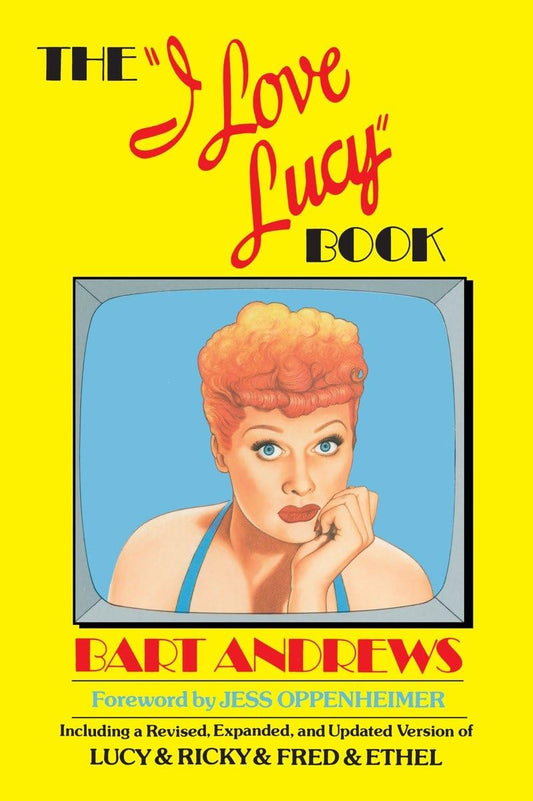 The "I Love Lucy" Book: Including a Revised, Expanded, and Updated Version of Lucy & Ricky & Fred & Ethel