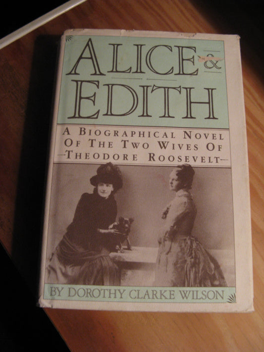 Alice & Edith : A Biographical Novel of the Two Wives of Theodore Roosevelt - 6654