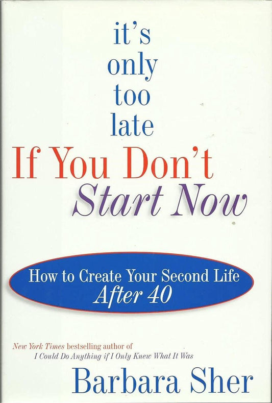It's Only Too Late If You Don't Start Now : How to Create Your Second Life After Forty