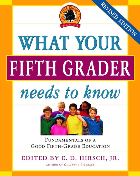 What Your Fifth Grader Needs to Know: Fundamentals of a Good Fifth-Grade Education (Core Knowledge Series) - 5131