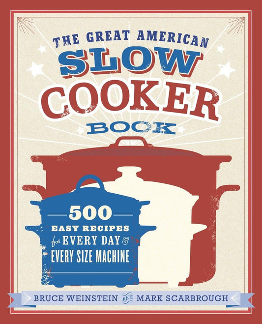 The Great American Slow Cooker Book: 500 Easy Recipes for Every Day and Every Size Machine: A Cookbook - 4942