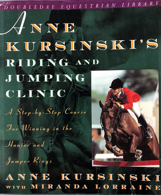 Anne Kursinski's Riding and Jumping Clinic: A Step-by-Step Course for Winning in the Hunter and Jumper Rings