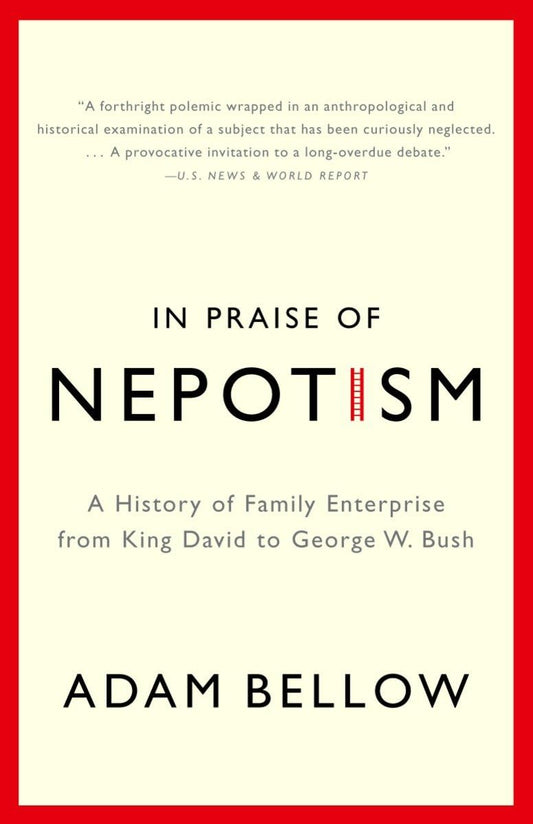 In Praise of Nepotism: A History of Family Enterprise from King David to George W. Bush