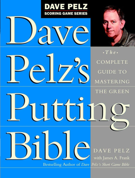 Dave Pelz's Putting Bible: The Complete Guide to Mastering the Green (Dave Pelz Scoring Game Series) - 9885