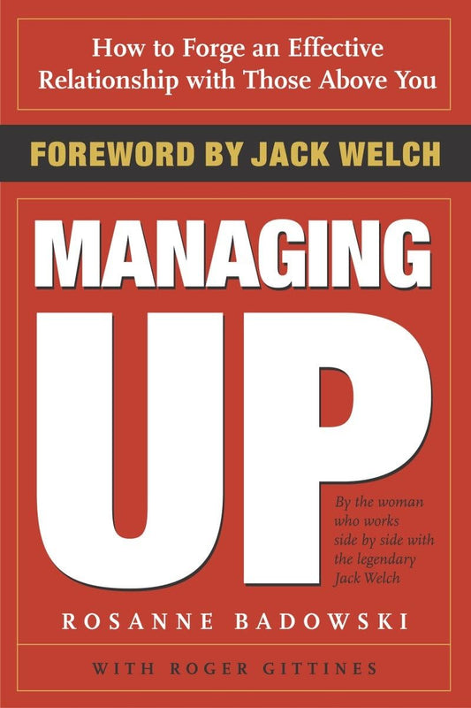 Managing Up: How to Forge an Effective Relationship With Those Above You - 2167