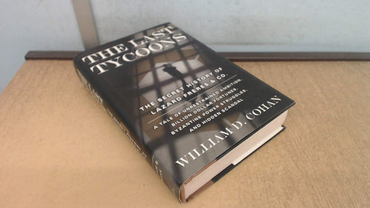 The Last Tycoons: The Secret History of Lazard Frères & Co.
