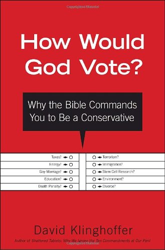 How Would God Vote?: Why the Bible Commands You to Be a Conservative