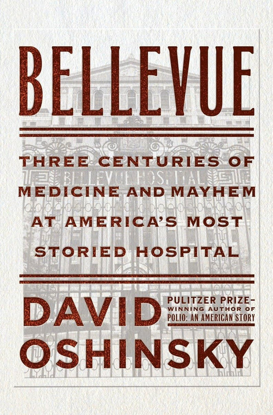 Bellevue: Three Centuries of Medicine and Mayhem at America's Most Storied Hospital