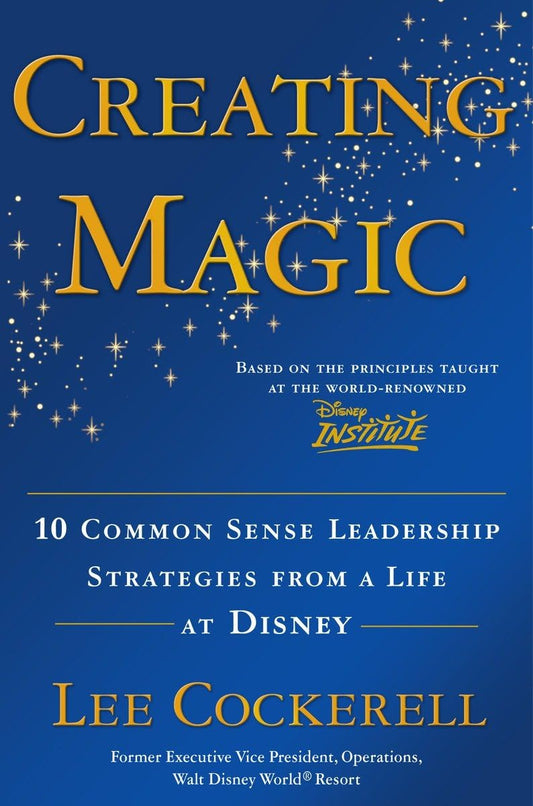 Creating Magic: 10 Common Sense Leadership Strategies from a Life at Disney - 6340