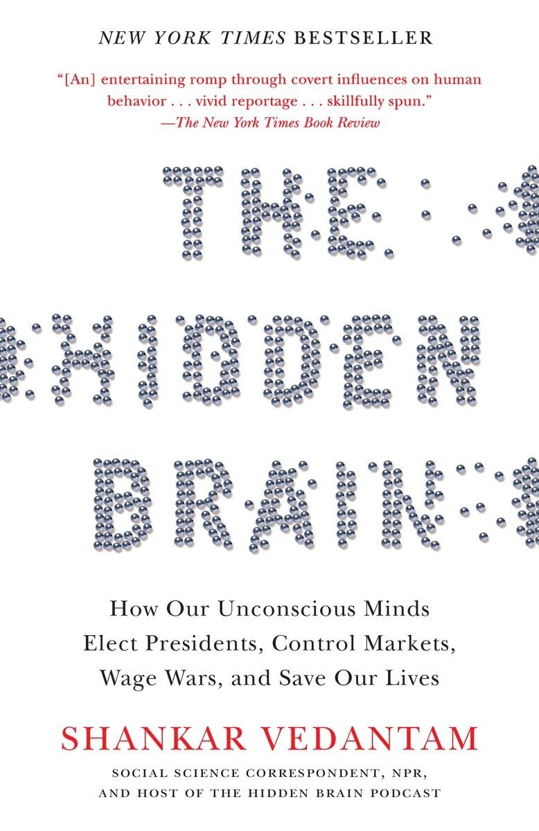 The Hidden Brain: How Our Unconscious Minds Elect Presidents, Control Markets, Wage Wars, and SaveOur Lives