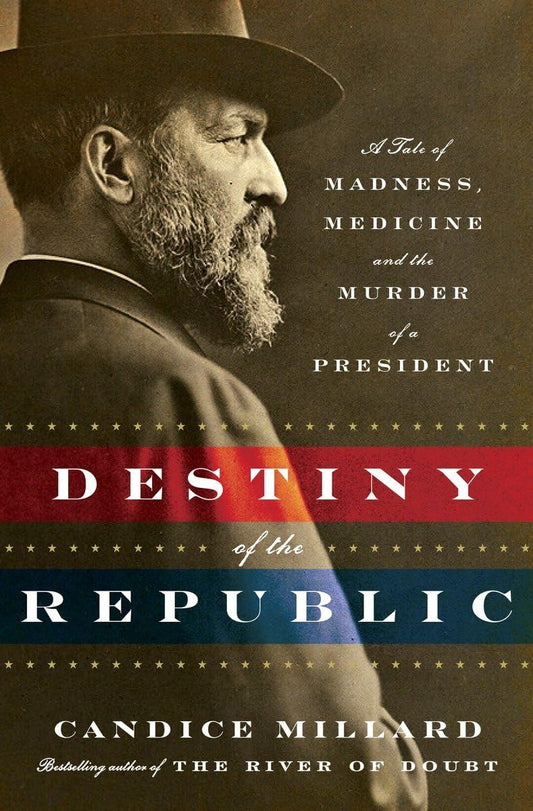 Destiny of the Republic: A Tale of Madness, Medicine and the Murder of a President - 7895
