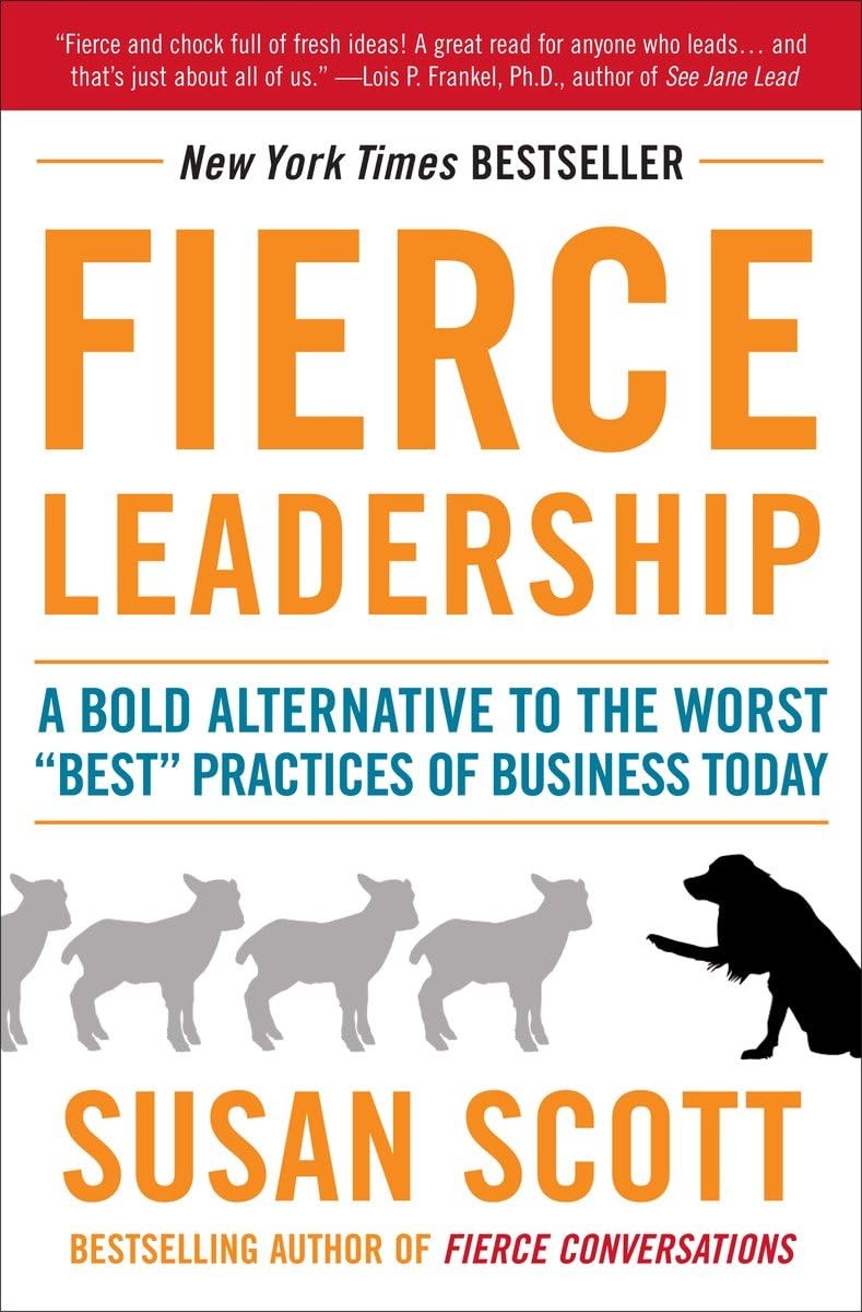 Fierce Leadership: A Bold Alternative to the Worst "Best" Practices of Business Today - 6688
