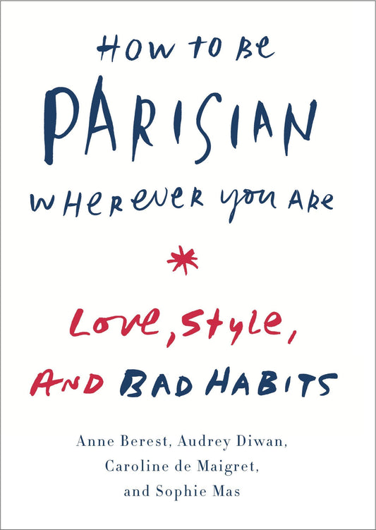 How to Be Parisian Wherever You Are: Love, Style, and Bad Habits - 989
