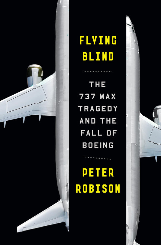 Flying Blind: The 737 MAX Tragedy and the Fall of Boeing - 9949