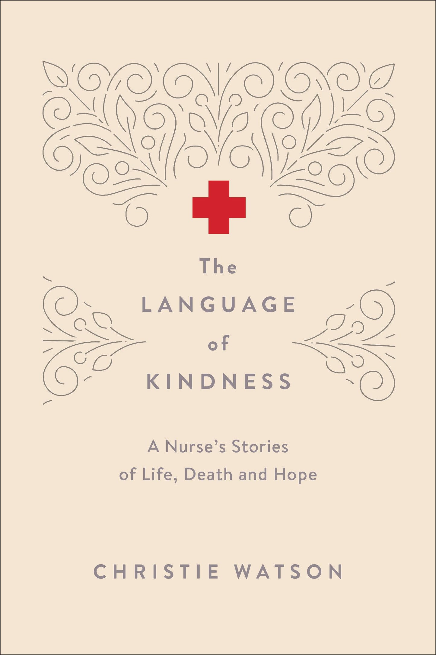 The Language of Kindness: A Nurse's Stories of Life, Death and Hope