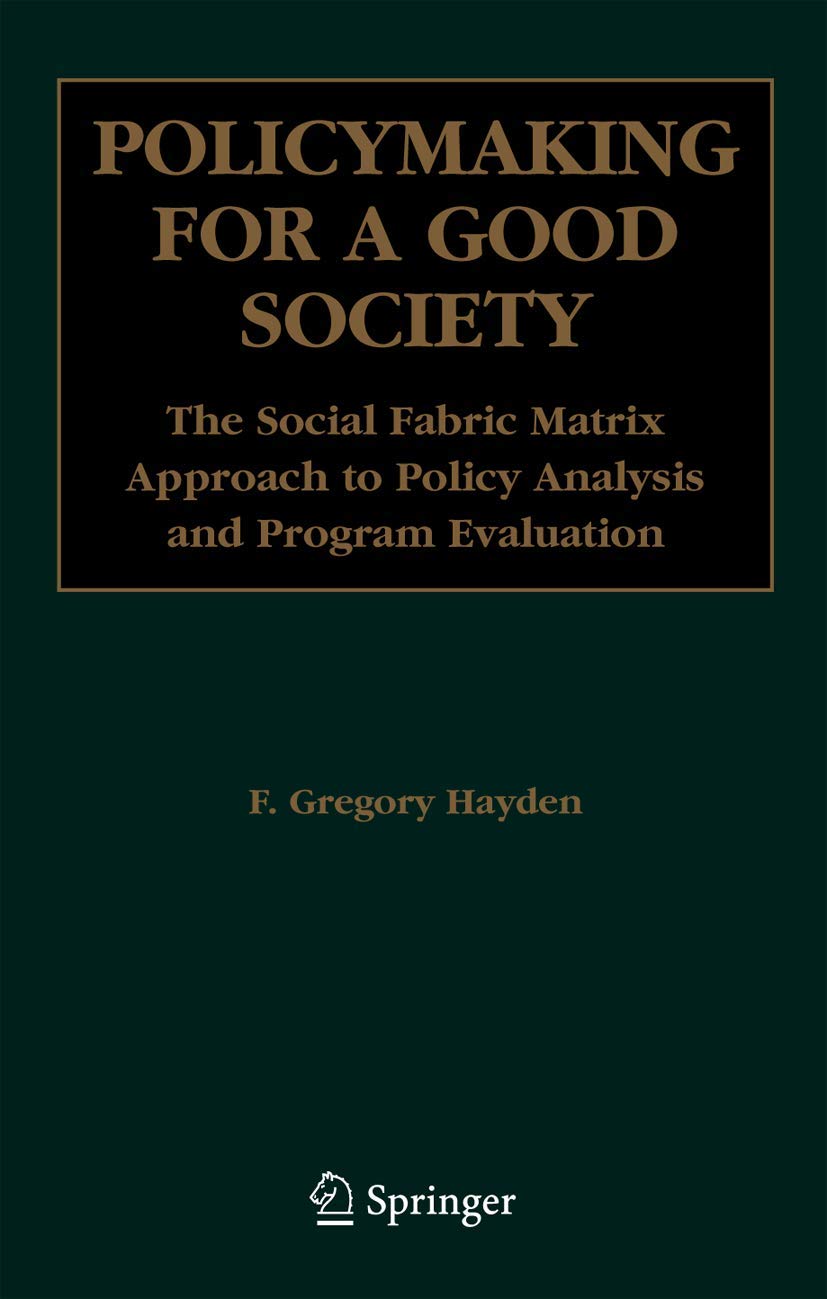 Policymaking for a Good Society: The Social Fabric Matrix Approach to Policy Analysis and Program Evaluation