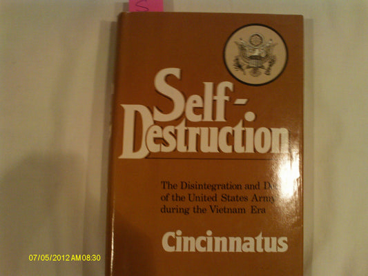Self-Destruction, the Disintegration and Decay of the United States Army During the Vietnam Era