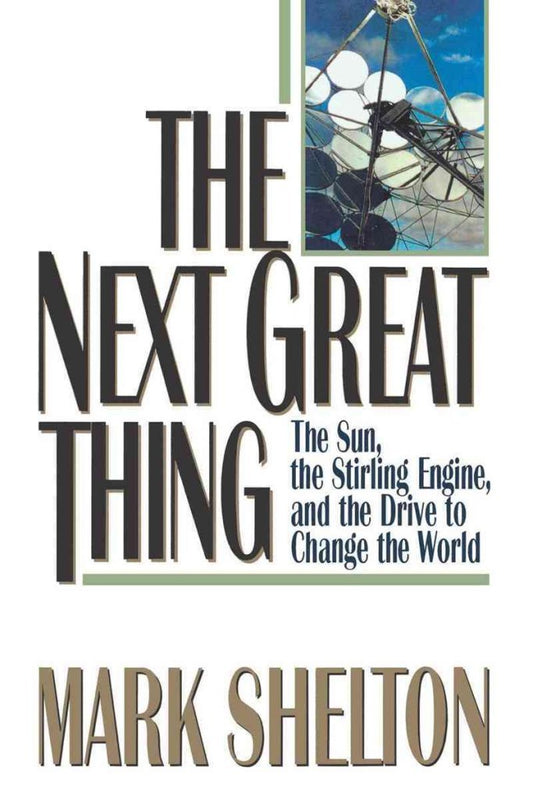 The Next Great Thing: The Sun, the Stirling Engine, and the Drive to Change the World - 4943