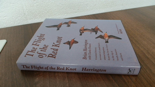 The Flight of the Red Knot: A Natural History Account of a Small Bird's Annual Migration from the Arctic Circle to the Tip of South America and Back