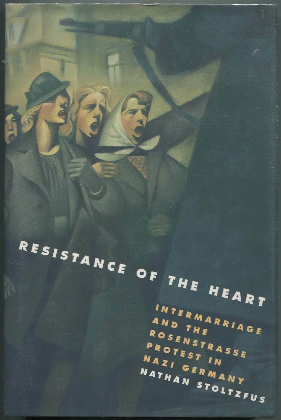 Resistance of the Heart: Intermarriage and the Rosenstrasse Protest in Nazi Germany