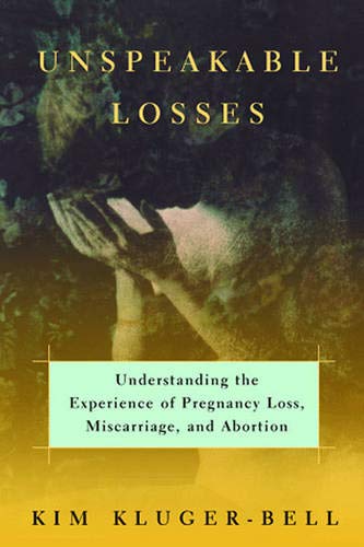 Unspeakable Losses: Understanding the Experience of Pregnancy Loss, Miscarriage, and Abortion