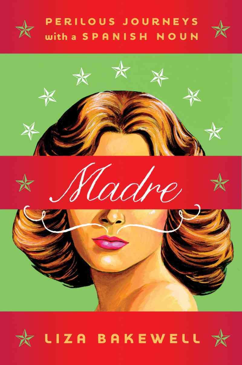 Madre: Perilous Journeys with a Spanish Noun