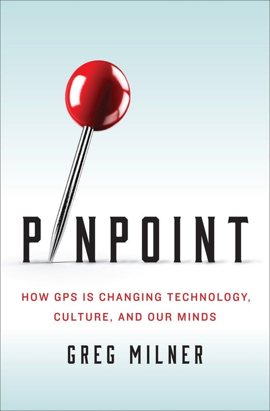 Pinpoint: How GPS Is Changing Technology, Culture, and Our Minds - 5031