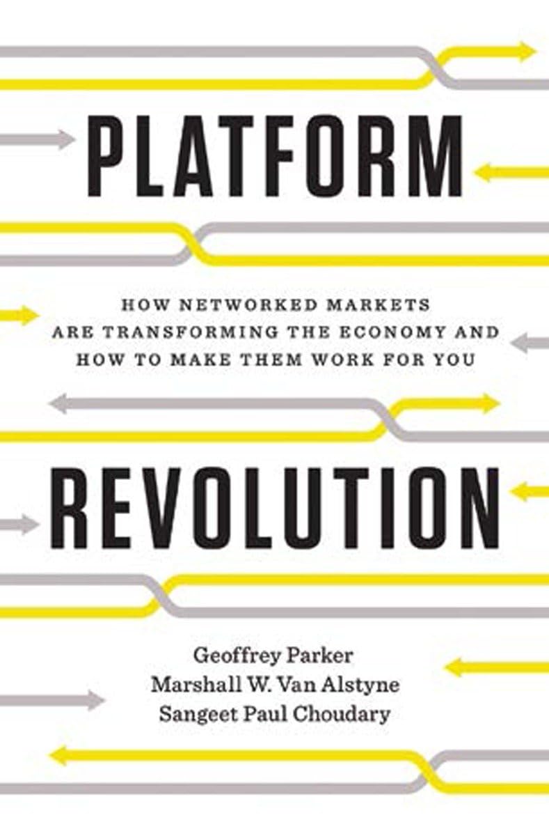 Platform Revolution: How Networked Markets Are Transforming the Economy―and How to Make Them Work for You