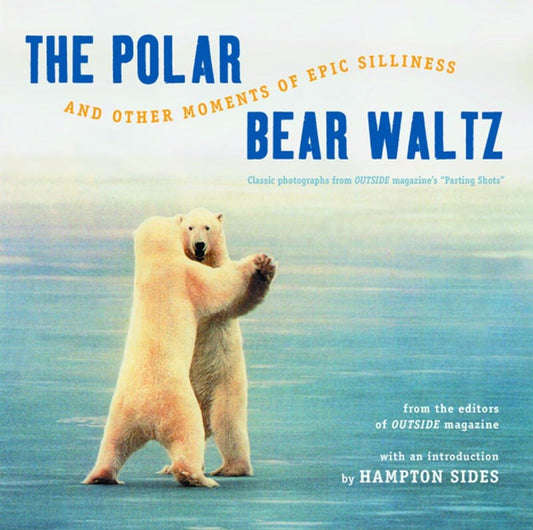 The Polar Bear Waltz and Other Moments of Epic Silliness: Comic Classics from Outside Magazine's Parting Shots (Outside Books)