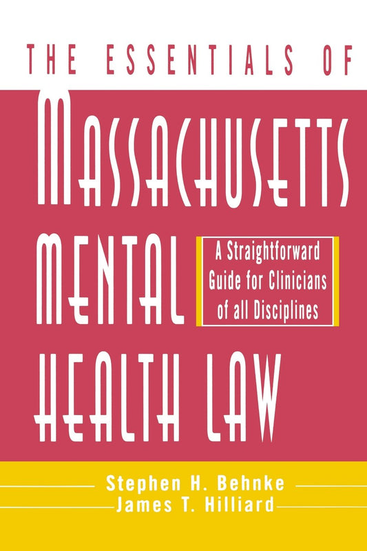The Essentials of Massachusetts Mental Health Law: A Straightforward Guide for Clinicians of All Disciplines (The Essentials of Series) - 5636