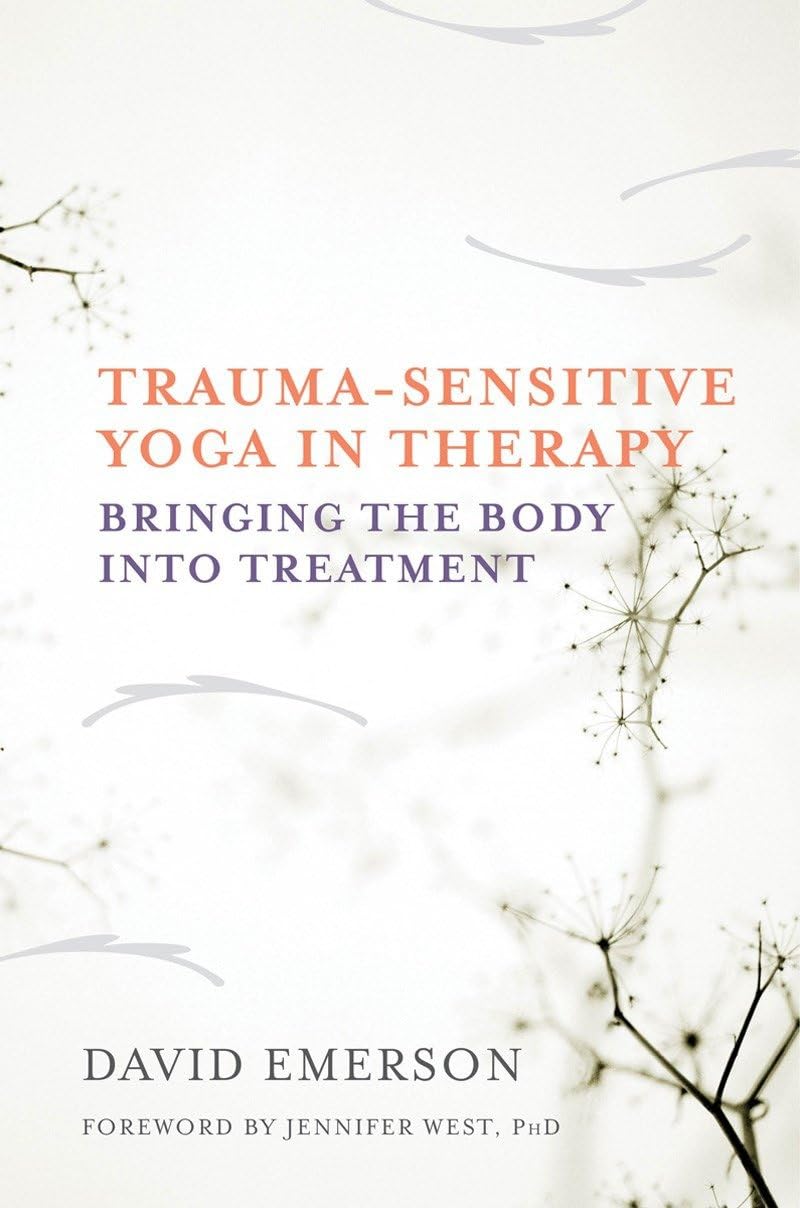 Trauma-Sensitive Yoga in Therapy: Bringing the Body into Treatment - 3795