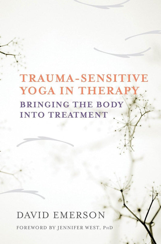 Trauma-Sensitive Yoga in Therapy: Bringing the Body into Treatment - 3795