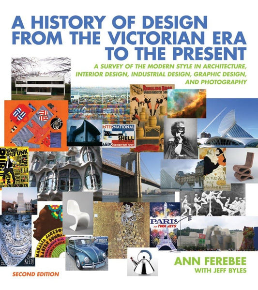 A History of Design from the Victorian Era to the Present: A Survey of the Modern Style in Architecture, Interior Design, Industrial Design, Graphic Design, and Photography
