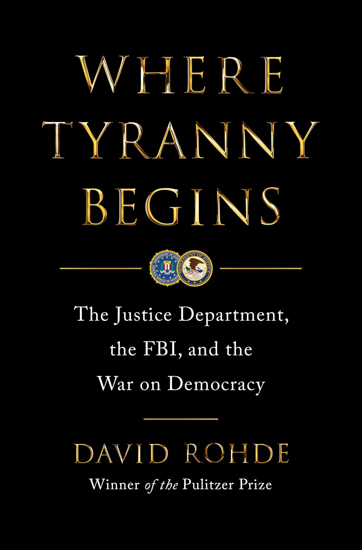 Where Tyranny Begins: The Justice Department, the FBI, and the War on Democracy
