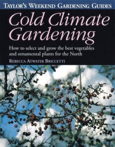 Cold Climate Gardening: How to Select and Grow the Best Vegetables and Ornamental Plants for the North (Taylor's Weekend Gardening Guides)
