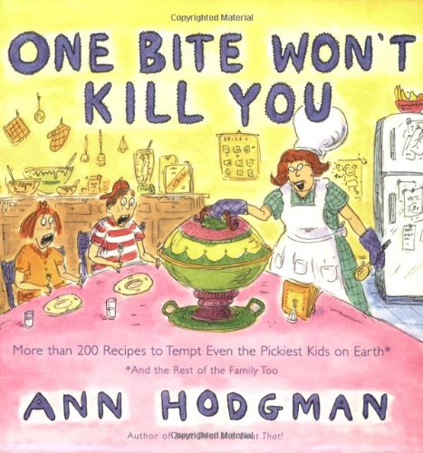 One Bite Won't Kill You: More than 200 Recipes to Tempt Even the Pickiest Kids on Earth