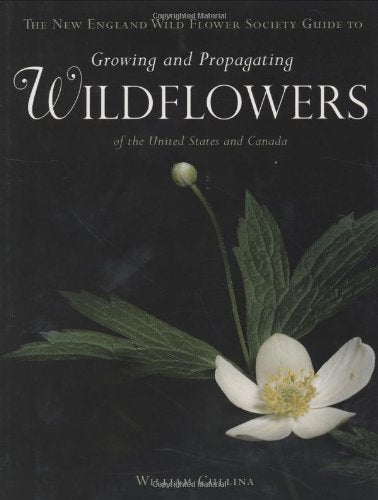 The New England Wild Flower Society Guide to Growing and Propagating Wildflowers of the United States and Canada