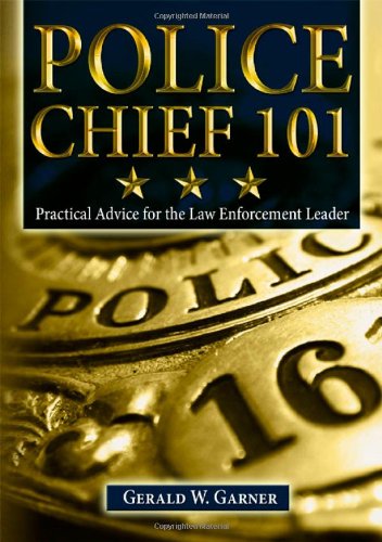 Police Chief 101: Practical Advice for the Law Enforcement Leader - 359