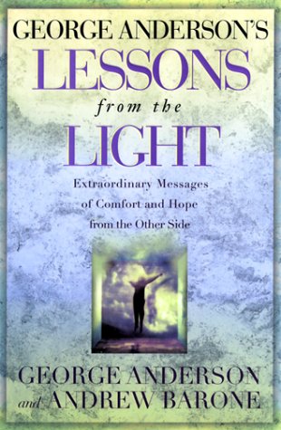 George Anderson's Lessons from the Light: Extraordinary Messages of Comfort and Hope from the Other Side