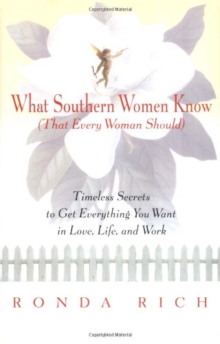 What Southern Women Know (That Every Woman Should): Timeless Secrets to Get Everything You Want in Love, Life, and Work