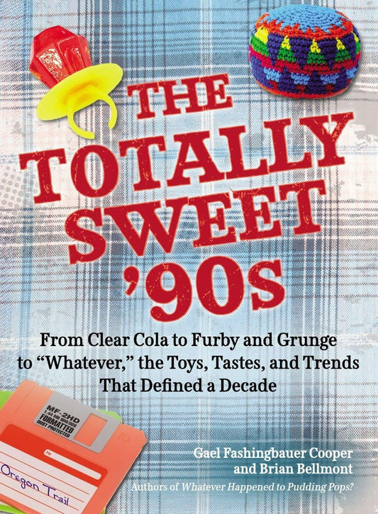 The Totally Sweet 90s: From Clear Cola to Furby, and Grunge to "Whatever", the Toys, Tastes, and Trends That Defined a Decade - 7203