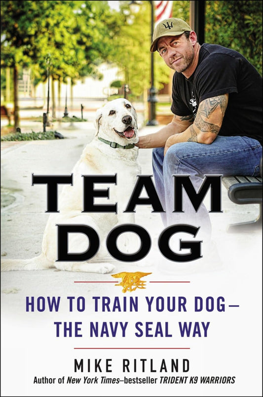 Team Dog: How to Train Your Dog--the Navy SEAL Way - 4570