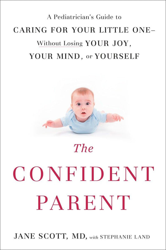 The Confident Parent: A Pediatrician's Guide to Caring for Your Little One--Without Losing Your Joy, Your Mind, or Yourself - 7304