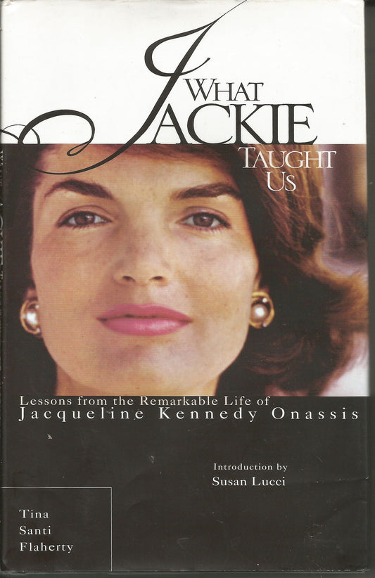 What Jackie Taught Us: Lessons from the Remarkable Life of Jacqueline Kennedy Onassis