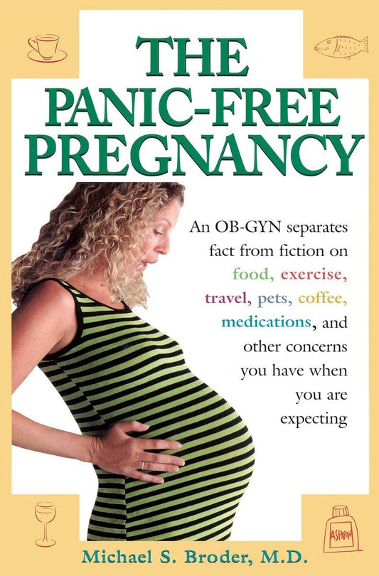 The Panic-Free Pregnancy: An OB-GYN Separates Fact from Fiction on Food, Exercise, Travel, Pets, Coffee, Medications, and Concerns You Have When You Are Expecting - 6857